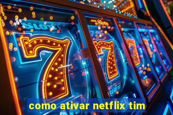 como ativar netflix tim